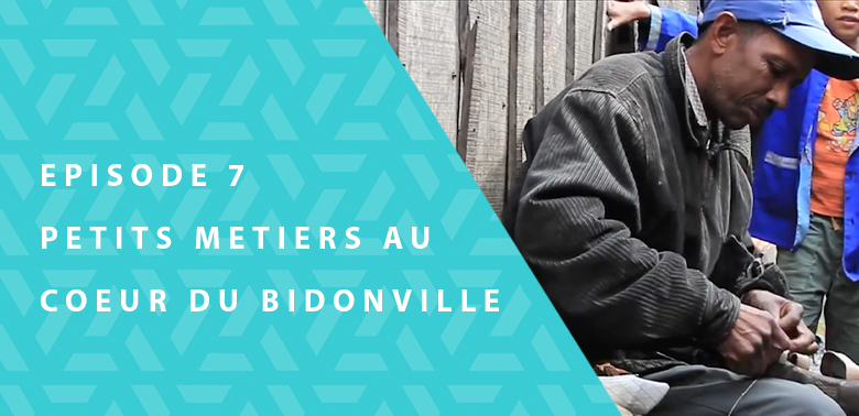 Mon école, mon quartier…ma vie – Épisode 7 :   Petits métiers au cœur du bidonville