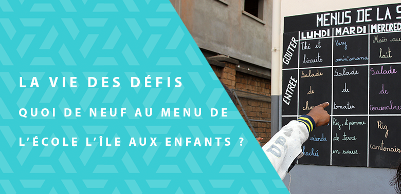 La Vie des Défis – Quoi de neuf au menu de l’école l’île aux enfants ?